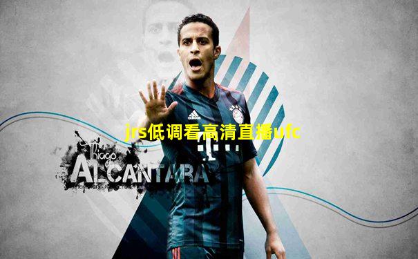 jrs低调看高清直播ufc