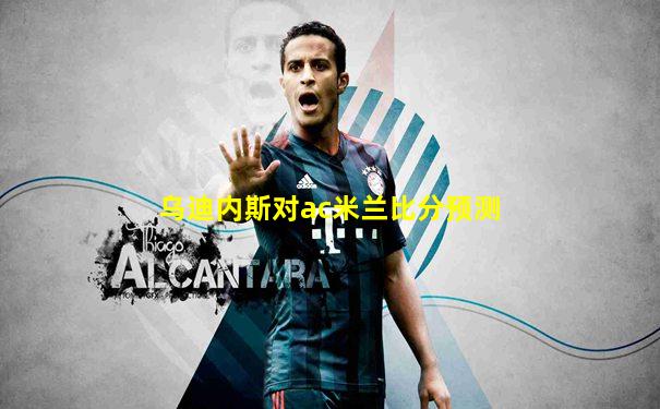 乌迪内斯对ac米兰比分预测