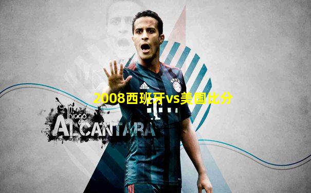 2008西班牙vs美国比分
