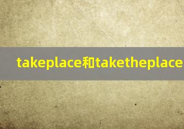 takeplace和taketheplace的区别