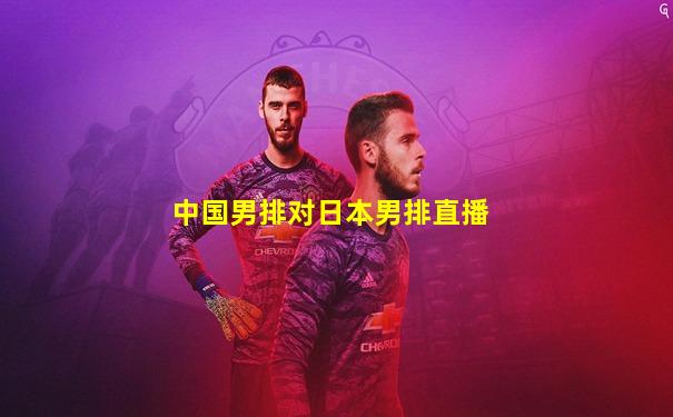 中国男排对日本男排直播