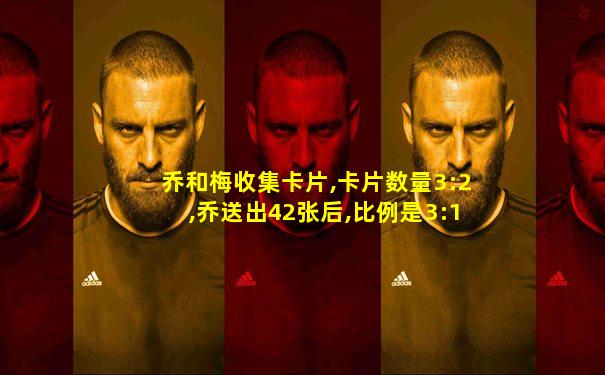 乔和梅收集卡片,卡片数量3:2,乔送出42张后,比例是3:1