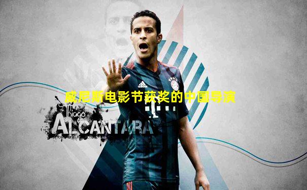 威尼斯电影节获奖的中国导演