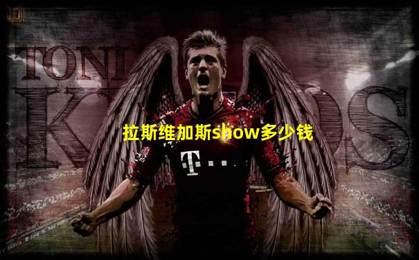 拉斯维加斯show多少钱