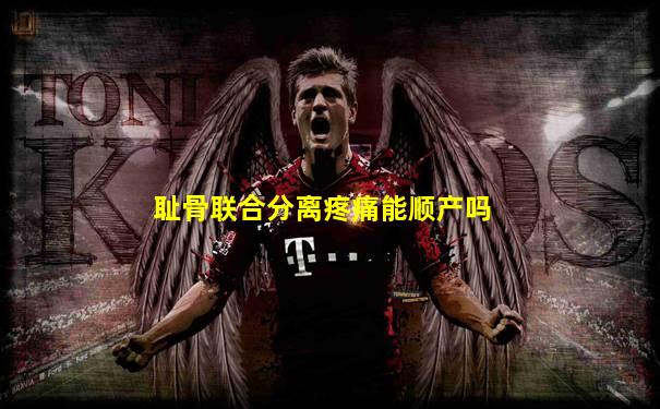 耻骨联合分离疼痛能顺产吗