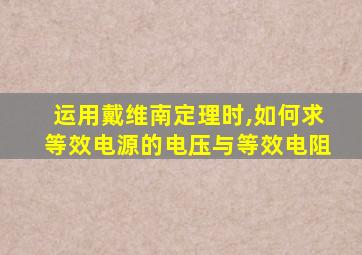 运用戴维南定理时,如何求等效电源的电压与等效电阻
